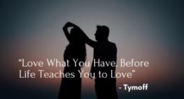 A serene moment reflecting on the quote "Love What You Have, Before Life Teaches You to Love – Tymoff."